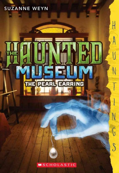 The Pearl Earring : v. 3 : The Haunted Museum / Suzanne Weyn.