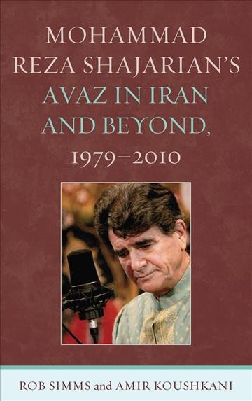 Mohammad Reza Shajarian's avaz in Iran and beyond, 1979-2010 / Rob Simms and Amir Koushkani.