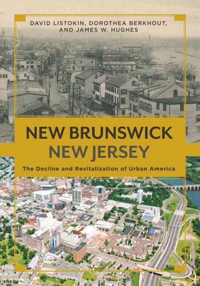 New Brunswick, New Jersey : the decline and revitalization of urban America / David Listokin, Dorothea Berkhout, and James W. Hughes.