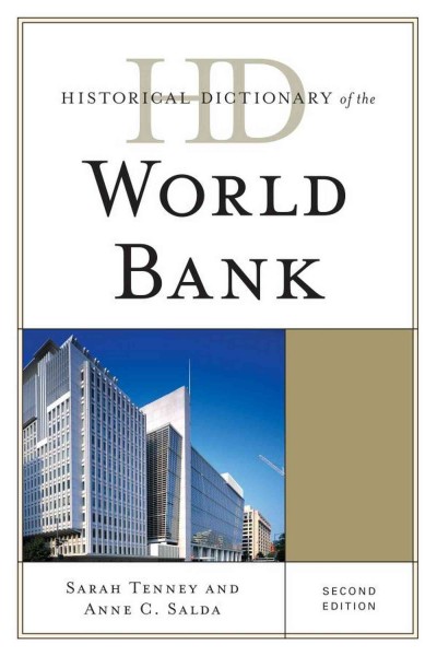 Historical dictionary of the World Bank / Sarah Tenney, Anne C. Salda.