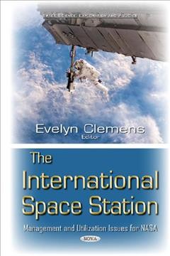 The International Space Station : management and utilization issues for NASA / Evelyn Clemens, editor.
