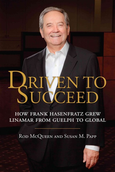 Driven to succeed [electronic resource] : How Frank Hasenfratz grew Linamar from Guelph to global / Rod McQueen and Susan M. Papp.