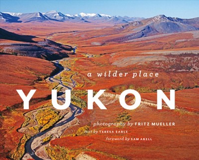 Yukon [electronic resource] : a wilder place / photography by Fritz Mueller ; text by Teresa Earle ; forward by Sam Abell.