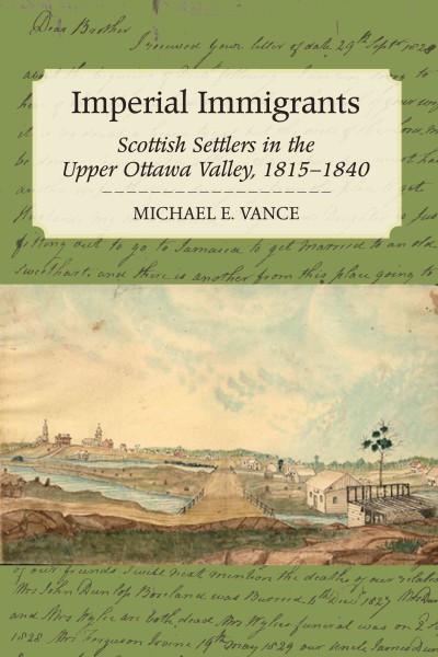 Imperial immigrants [electronic resource] : Scottish settlers of the Upper Ottawa Valley, 1815-1840 / by Michael Vance.