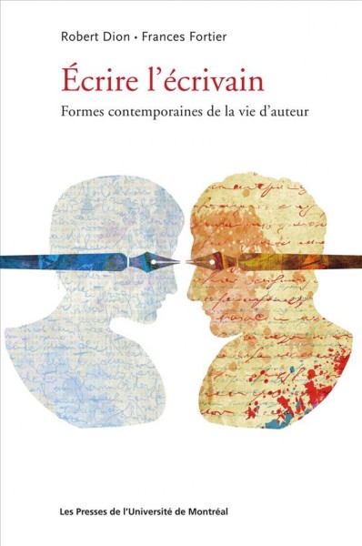Écrire l'écrivain [electronic resource] : formes contemporaines de la vie d'auteur / Robert Dion, Frances Fortier.