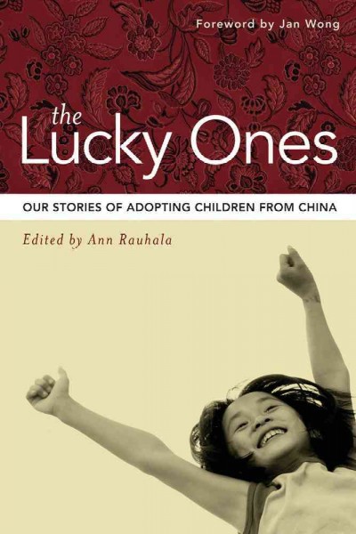 The lucky ones [electronic resource] : our stories of adopting children from China / edited by Ann Rauhala ; foreword by Jan Wong.
