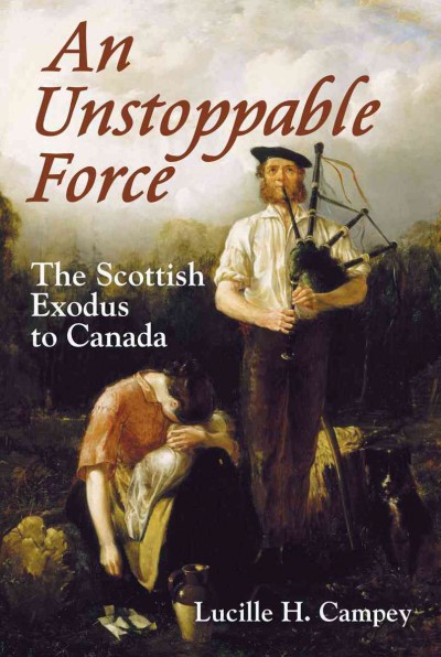 An unstoppable force [electronic resource] : the Scottish exodus to Canada / Lucille H. Campey.