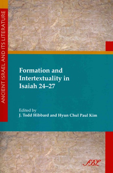 Formation and intertextuality in Isaiah 24-27 / edited by J. Todd Hibbard and Hyun Chul Paul Kim.