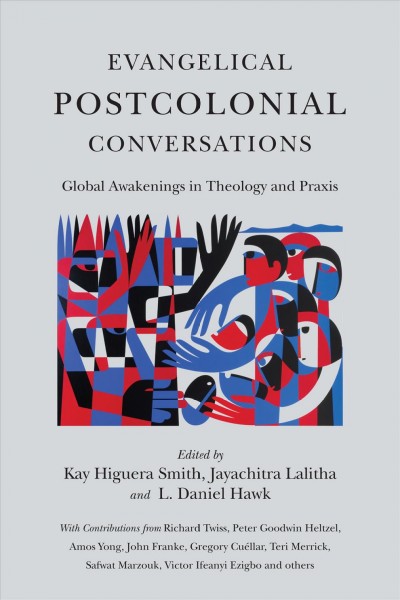 Evangelical postcolonial conversations : global awakenings in theology and praxis / edited by Kay Higuera Smith, Jayachitra Lalitha, and L. Daniel Hawk.