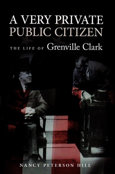 A very private public citizen : the life of Grenville Clark / Nancy Peterson Hill.