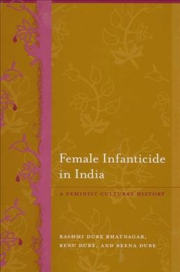 Female infanticide in India : a feminist cultural history / Rashmi Dube Bhatnagar, Renu Dube & Reena Dube.
