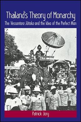 Thailand's theory of monarchy : the Vessantara Jātaka and the idea of the perfect man / Patrick Jory.