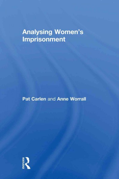 Analysing women's imprisonment / Pat Carlen and Anne Worrall.