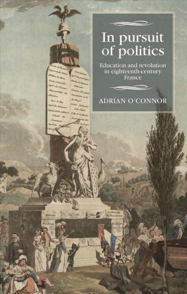 In pursuit of politics : education and revolution in eighteenth-century france / Adrian O'Connor.