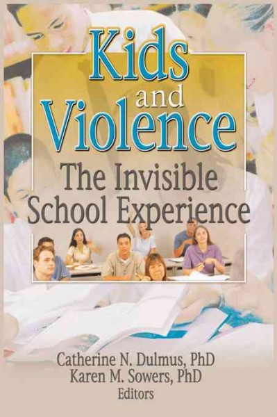 Kids and violence : the invisible school experience / Catherine N. Dulmus, Karen M. Sowers, Editors.