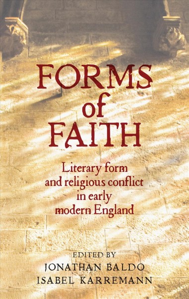 Forms of faith : literary form and religious conflict in early modern England / edited by Jonathan Baldo and Isabel Karremann.