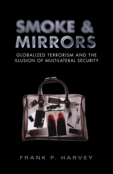Smoke and mirrors [electronic resource] : globalized terrorism and the illusion of multilateral security / Frank P. Harvey.