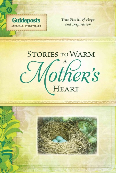 Stories to warm a mother's heart [electronic resource] : true stories of hope and inspiration / edited by Jill Jones.