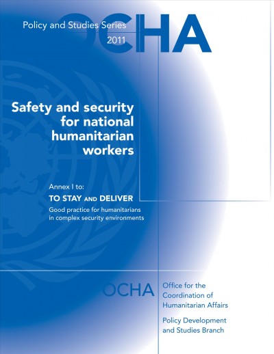 Safety and security for national humanitarian workers [electronic resource] : annex I to To stay and deliver, good practice for humanitarians in complex security environments / Abby Stoddard, Adele Harmer and Katherine Haver.
