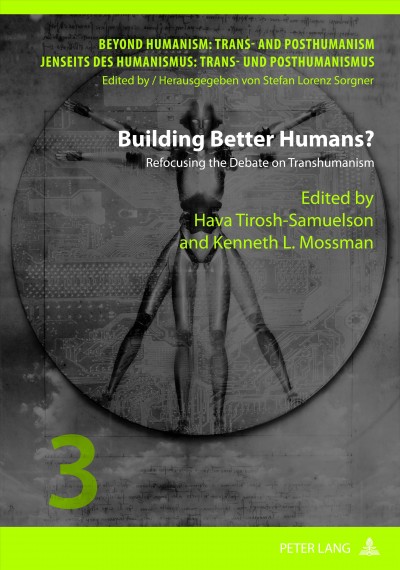 Building better humans? [electronic resource] : refocusing the debate on transhumanism / edited by Hava Tirosh-Samuelson and Kenneth L. Mossman.