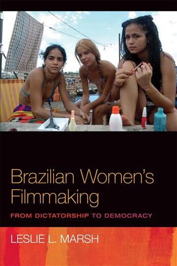 Brazilian women's filmmaking [electronic resource] : from dictatorship to democracy / Leslie L. Marsh.