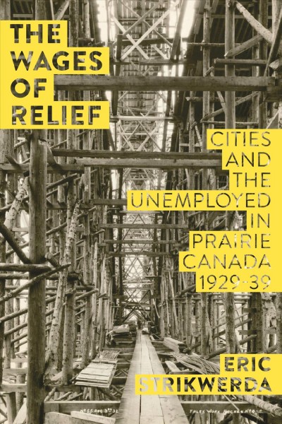 The Wages of Relief [electronic resource] : Cities and the Unemployed in Prairie Canada, 1929-39