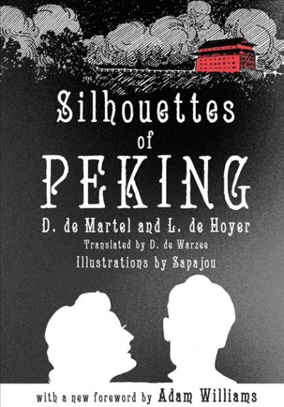 Silhouettes of Peking [electronic resource] / by D. de Martel & L. de Hoyer ; translated by D. de Warzee ; [illustrations by Sapajou ; with a new foreword by Adam Williams].