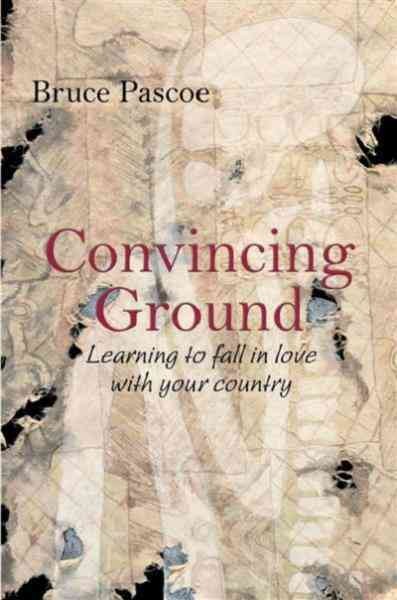 Convincing ground [electronic resource] : learning to fall in love with your country / Bruce Pascoe.