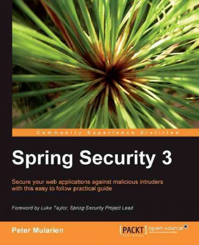 Spring security 3 [electronic resource] : secure your web applications against malicious intruders with this easy to follow practical guide / Peter Mularien.