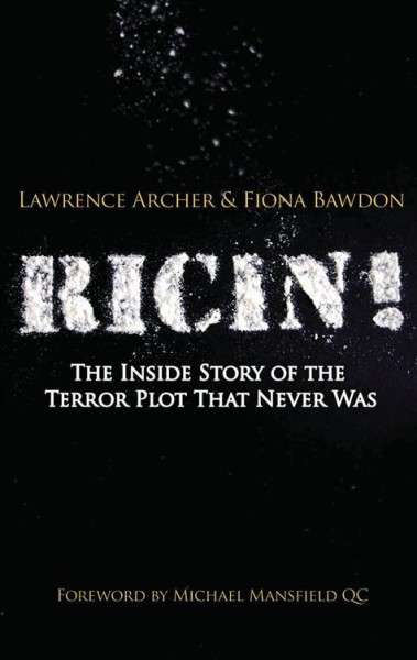 Ricin! [electronic resource] : the inside story of the terror plot that never was / Lawrence Archer and Fiona Bawdon ; foreword by Michael Mansfield.