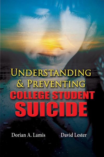 Understanding and preventing college student suicide [electronic resource] / edited by Dorian A. Lamis and David Lester ; with 41 other contributors.