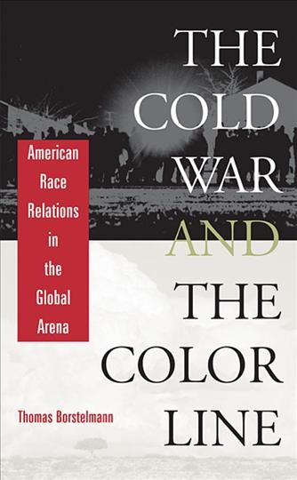 The Cold War and the color line [electronic resource] : American race relations in the global arena / Thomas Borstelmann.