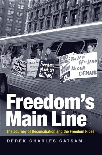 Freedom's main line [electronic resource] : the journey of reconciliation and the Freedom Rides / Derek Charles Catsam.