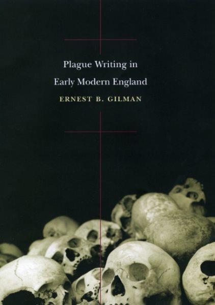 Plague writing in early modern England [electronic resource] / Ernest B. Gilman.