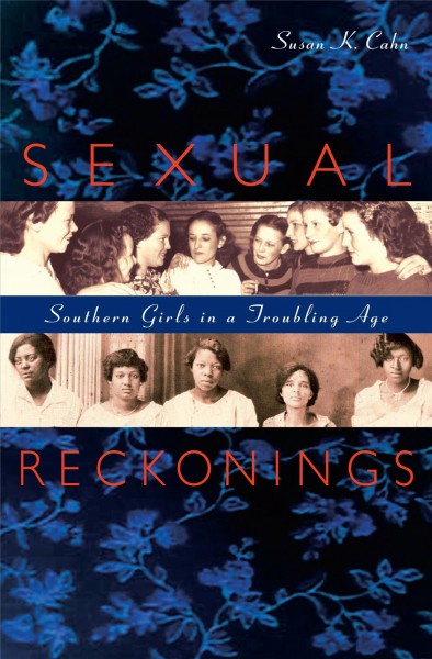 Sexual reckonings [electronic resource] : Southern girls in a troubling age / Susan K. Cahn.