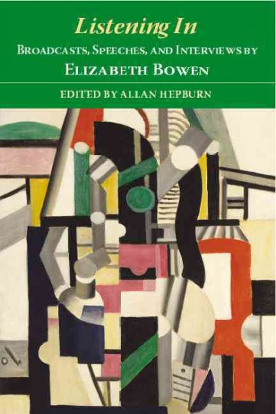 Listening in [electronic resource] : broadcasts, speeches, and interviews by Elizabeth Bowen / edited with an introduction by Allan Hepburn.