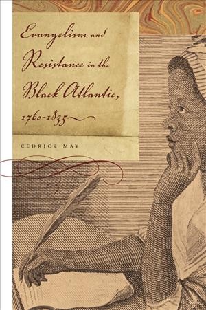Evangelism and resistance in the Black Atlantic, 1760-1835 [electronic resource] / Cedrick May.