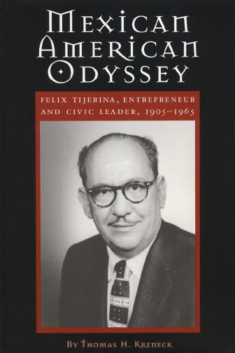 Mexican American odyssey [electronic resource] : Felix Tijerina, entrepreneur & civic leader, 1905-1965 / Thomas H. Kreneck.