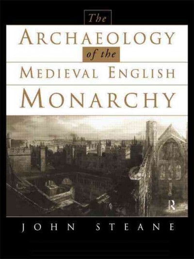 The archaeology of the medieval English monarchy [electronic resource] / John Steane.