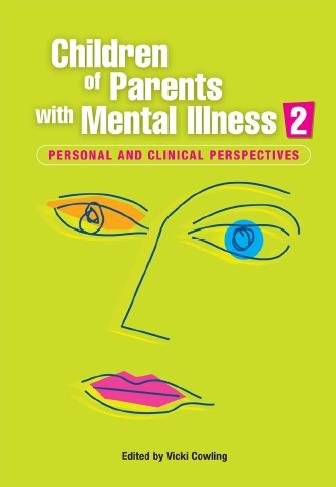 Children of parents with mental illness 2 [electronic resource] : personal and clinical perspectives / edited by Vicki Cowling.