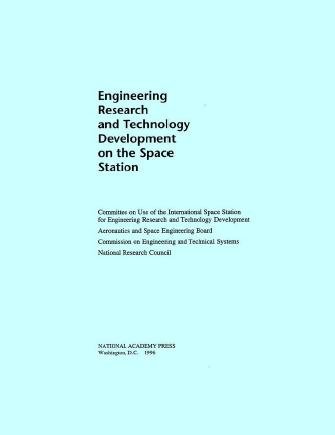 Engineering research and technology development on the space station [electronic resource] / Committee on Use of the International Space Station for Engineering Research and Technology Development, Aeronautics and Space Engineering Board, Commission on Engineering and Technical Systems, National Research Council.