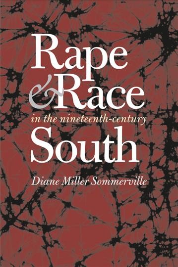 Rape and race in the nineteenth-century South [electronic resource] / Diane Miller Sommerville.