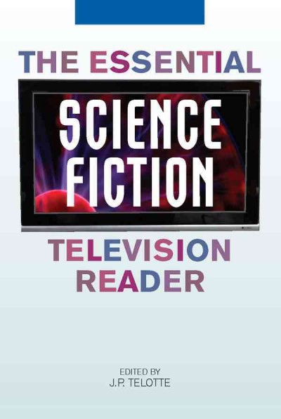 The essential science fiction television reader [electronic resource] / edited by J.P. Telotte.