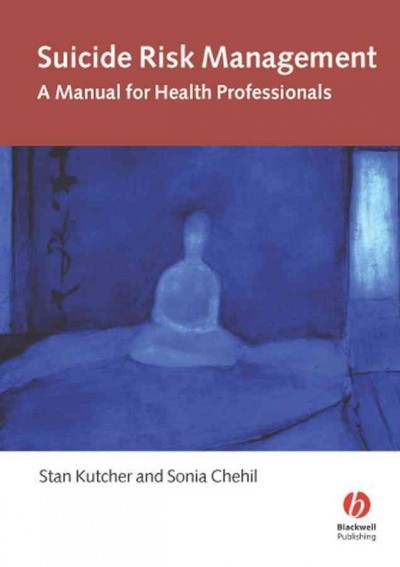 Suicide risk management [electronic resource] : a manual for health professionals / Stan Kutcher, Sonia Chehil.