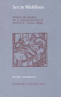Sex in Middlesex [electronic resource] : popular mores in a Massachusetts county, 1649-1699 / Roger Thompson ; foreword by David D. Hall.