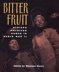 Bitter fruit : African American women in World War II / edited with an introduction by Maureen Honey.