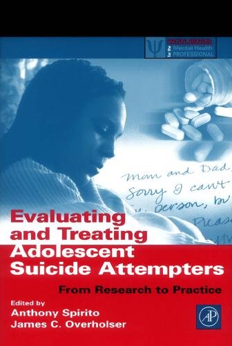 Evaluating and treating adolescent suicide attempters [electronic resource] : from research to practice / edited by Anthony Spirito, James C. Overholser.