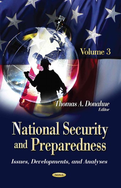 National security and preparedness. Volume 3 : issues, developments, and analyses / Thomas A. Donahue, editor.