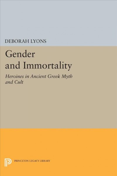 Gender and Immortality [electronic resource] : Heroines in Ancient Greek Myth and Cult.