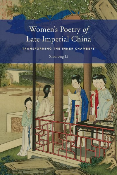 Women's poetry of late imperial China [electronic resource] : transforming the inner chambers / Xiaorong Li.